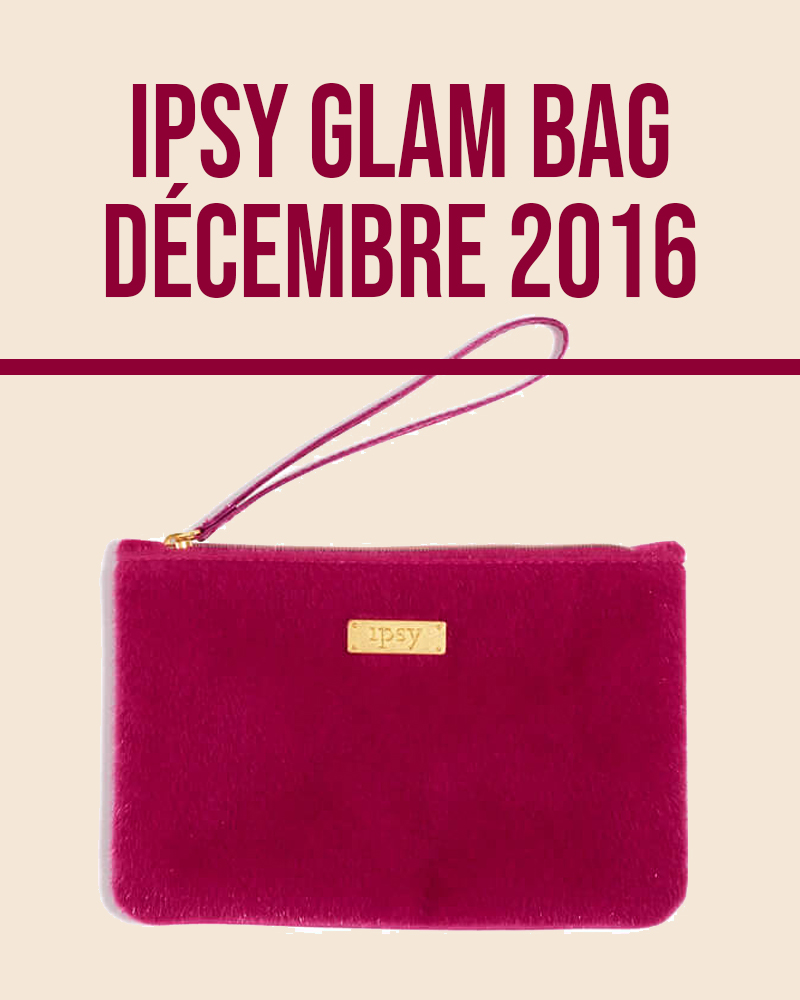 Ipsy Glam Bag Décembre 2016