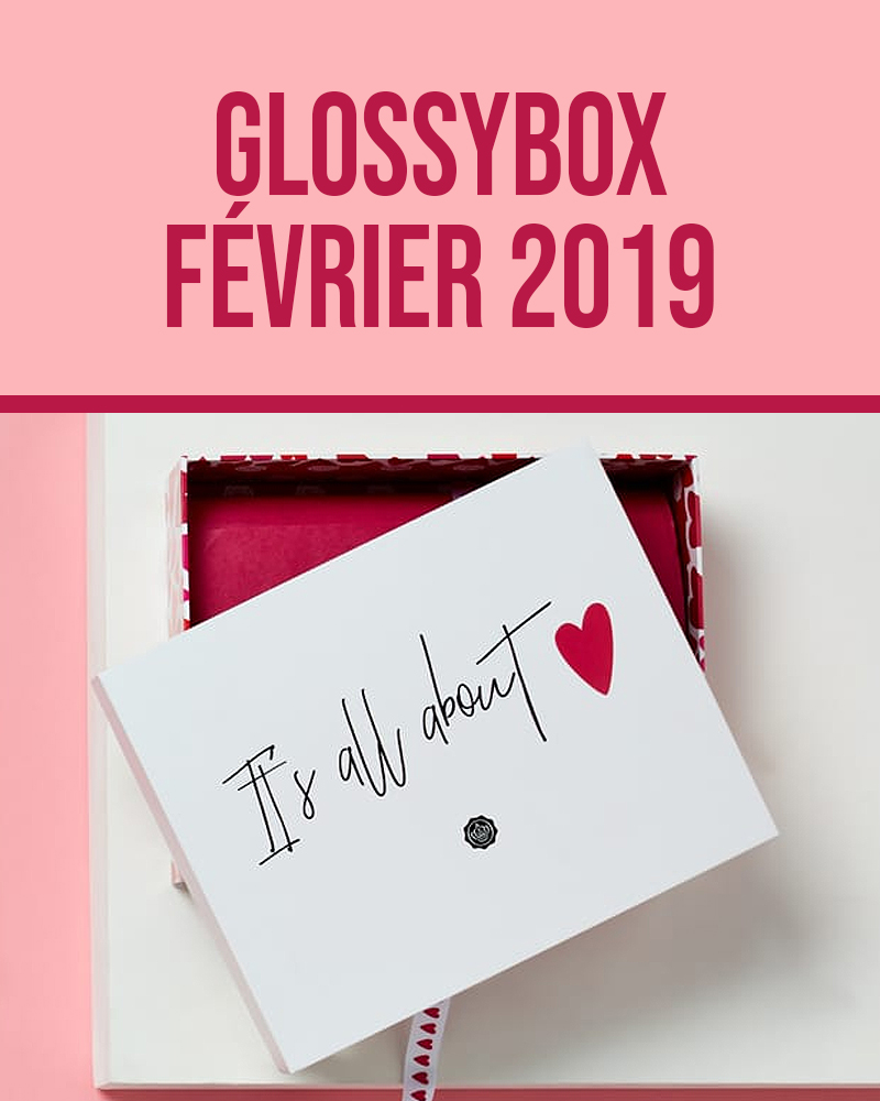 Glossybox Février 2019